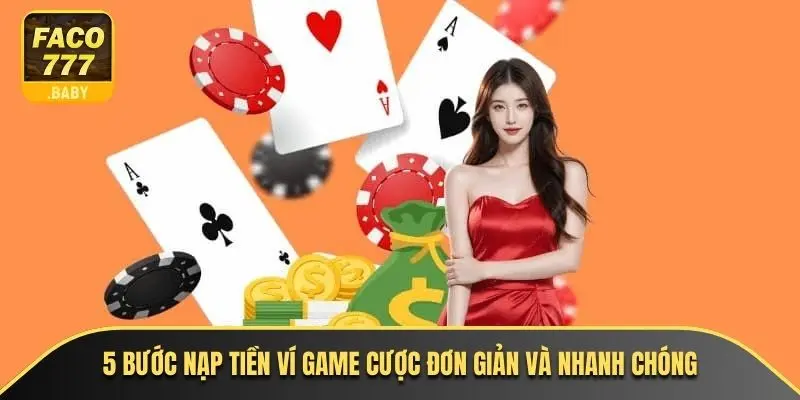 5 bước nạp tiền ví game cược đơn giản và nhanh chóng