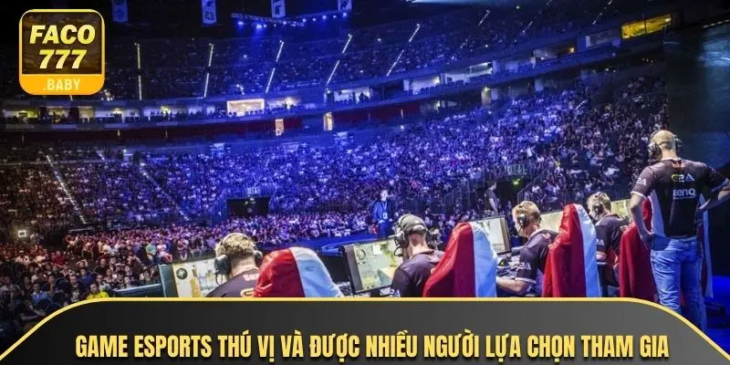 Game Esports thú vị và được nhiều người lựa chọn tham gia