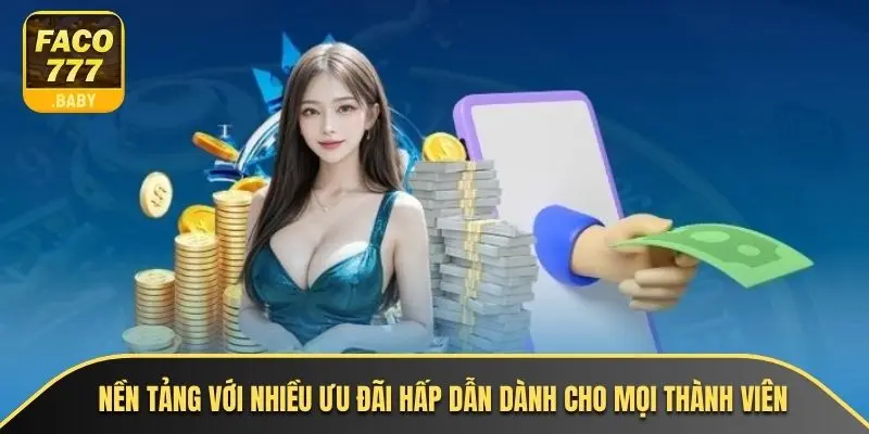 Nền tảng với nhiều ưu đãi hấp dẫn dành cho mọi thành viên