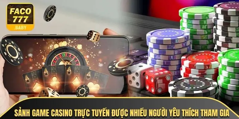 Sảnh game casino trực tuyến được nhiều người yêu thích tham gia