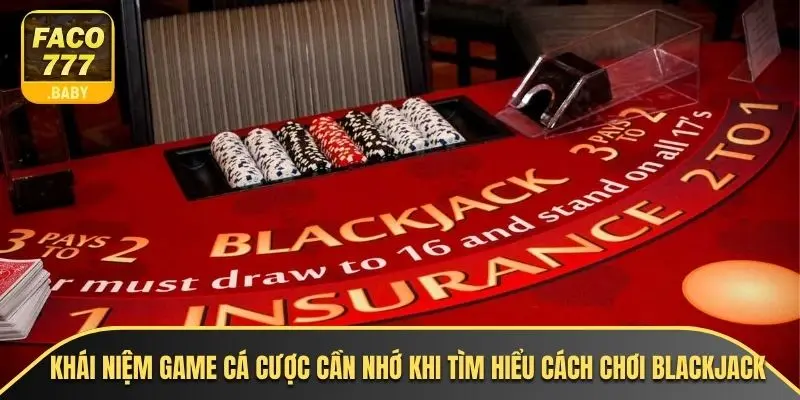 Khái niệm game cá cược cần nhớ khi tìm hiểu cách chơi blackjack