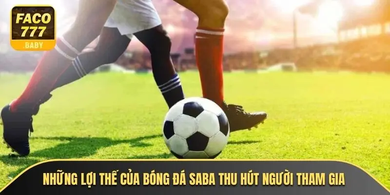 Những lợi thế của bóng đá saba thu hút người tham gia