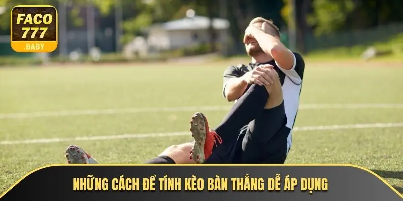Những cách để tính kèo bàn thắng dễ áp dụng
