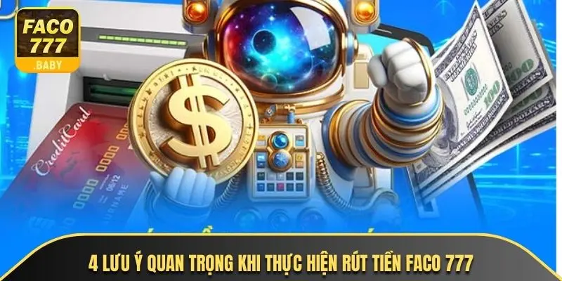 4 lưu ý quan trọng khi thực hiện rút tiền faco 777
