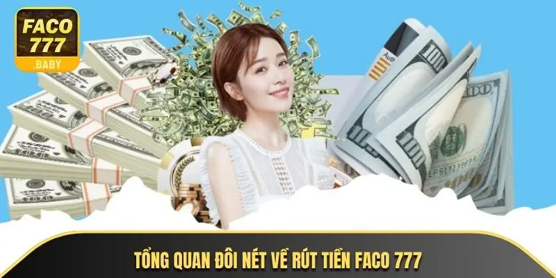 Tổng quan đôi nét về rút tiền faco 777